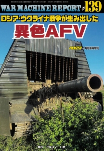 WAR MACHINE REPORT139　ロシア・ウクライナ戦争が生み出した異色AFV